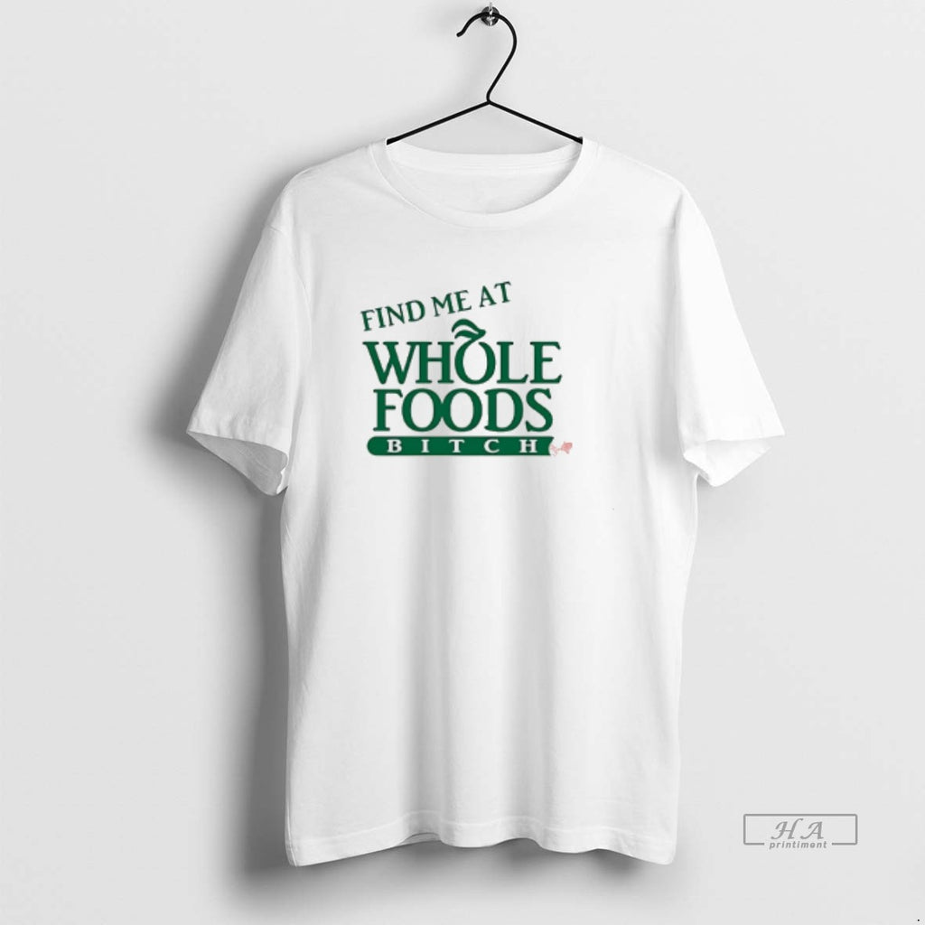 Trendy Find Me At Whole Foods Bitch