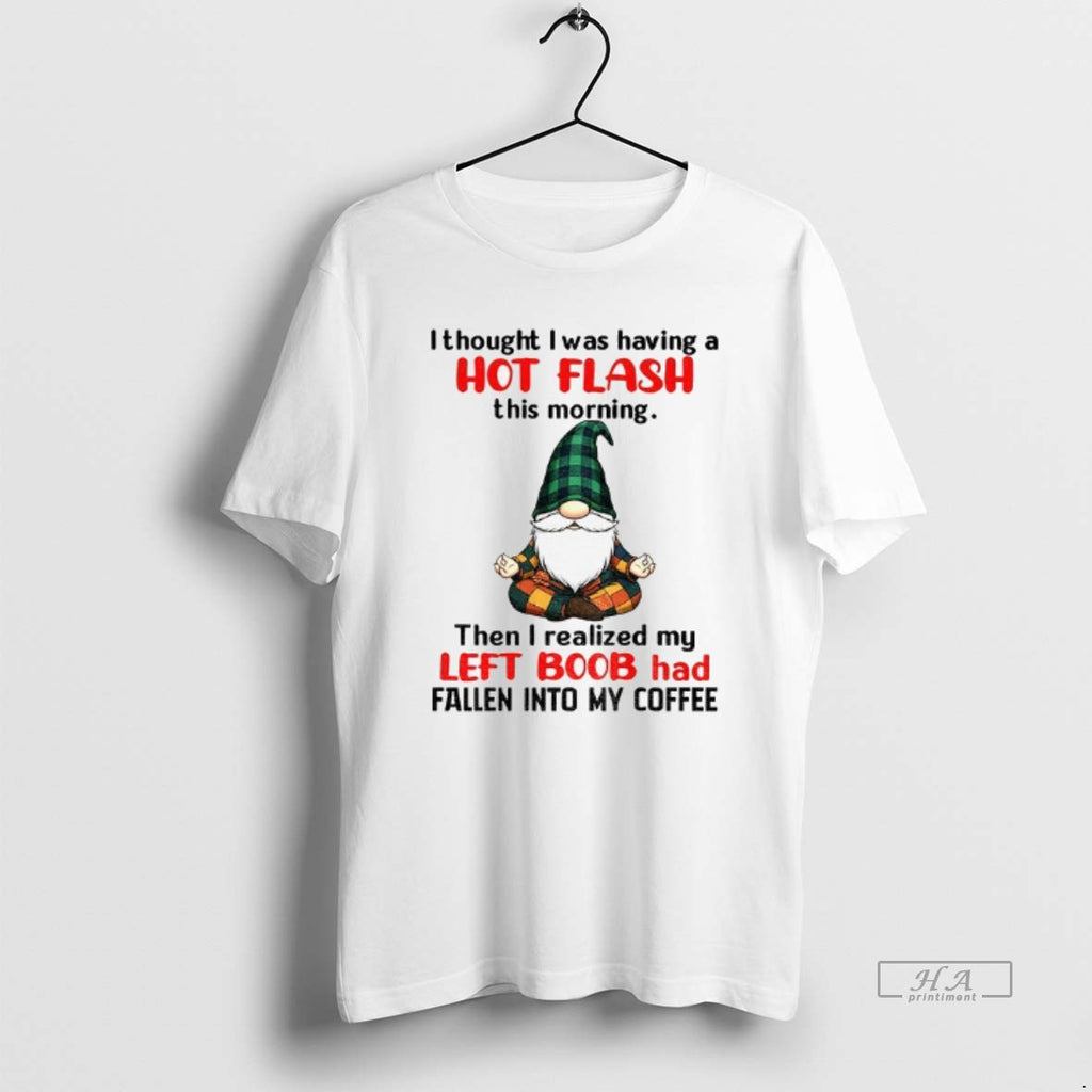 Trendy Gnome I Thought I Was Having A Hot Flash This Morning Then I Realized