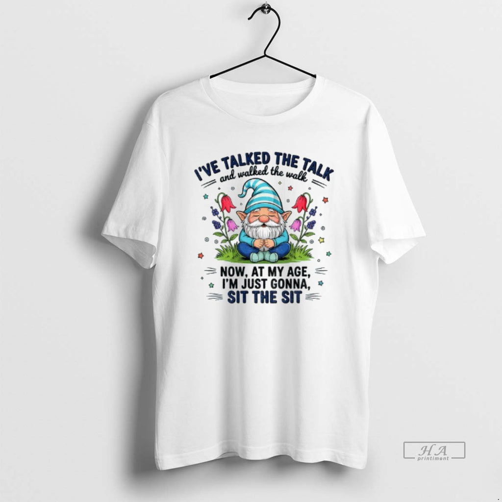 Trendy Gnome Ive Talked The Talk And Walked The Walk Now At My Age Im