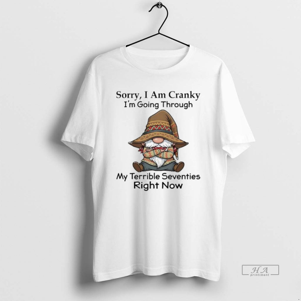 Trendy Gnome Sorry I Am Cranky Im Going Through My Terrible Seventies Right Now Tee
