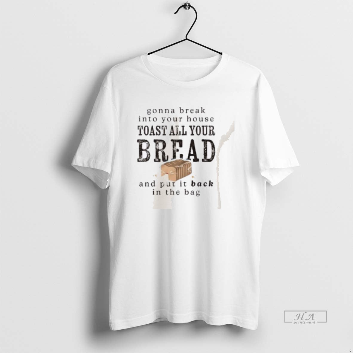 Trendy Gonna Break Into Your House Toast Your House Toast All Your Bread