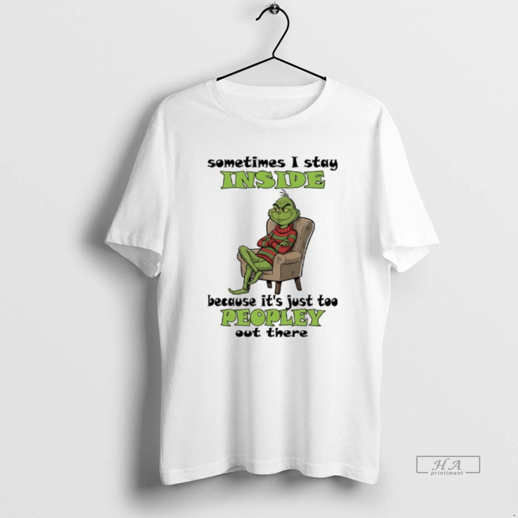 Trendy Grinch Christmas Sometimes I Stay Inside Because Its Just Too People Out There Tee