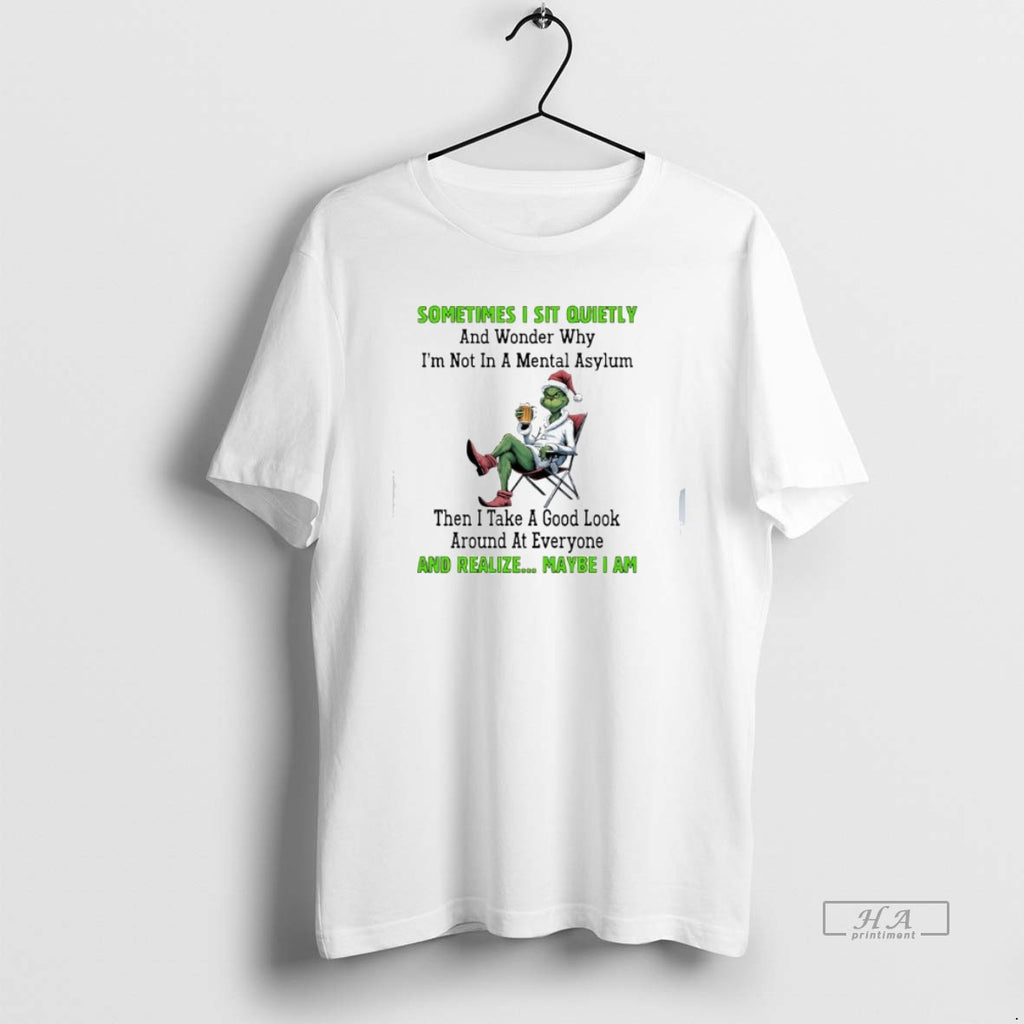 Trendy Grinch Christmas Sometimes I Sit Quietly And Wonder Why Im Not In A Mental