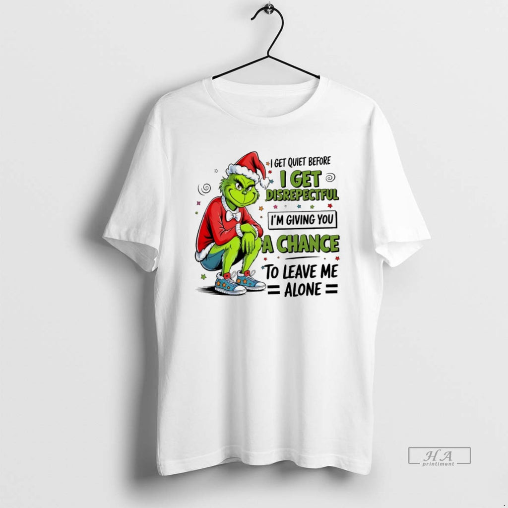 Trendy Grinch I Get Quiet Before I Get Disrepectful Im Giving You A Chance To