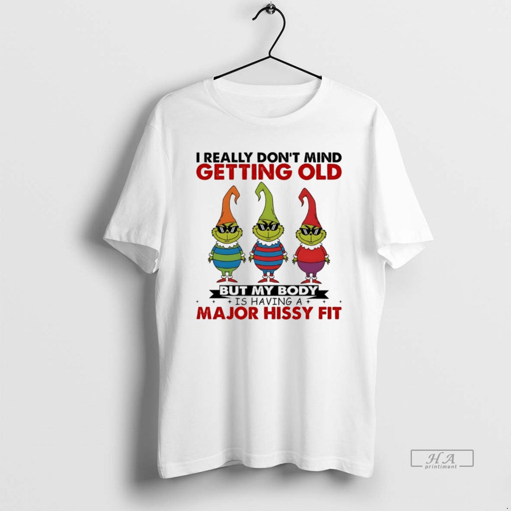 Trendy Grinch I Really Dont Mind Getting Old But My Body Ishavinga Major Hissy Fit