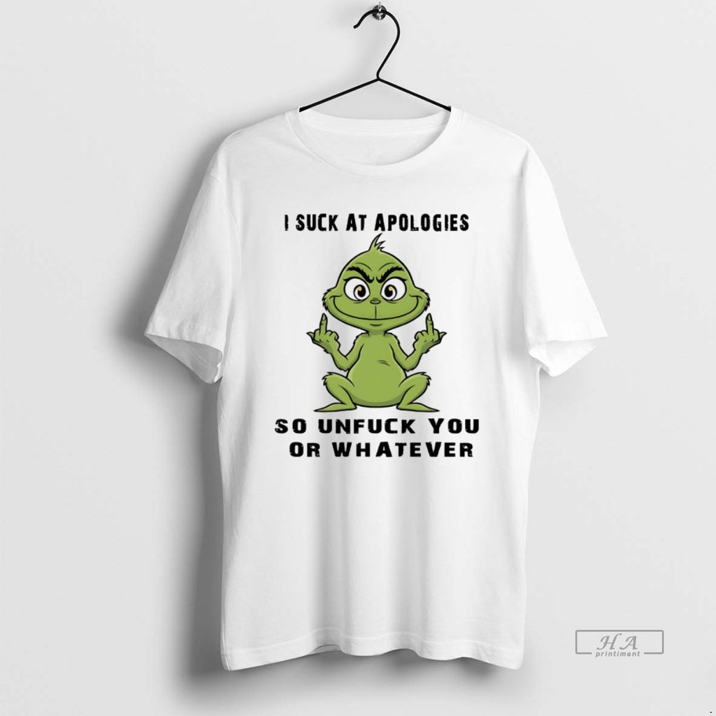 Trendy Grinch I Suck At Apologies So Unfuck You Or Whatever White