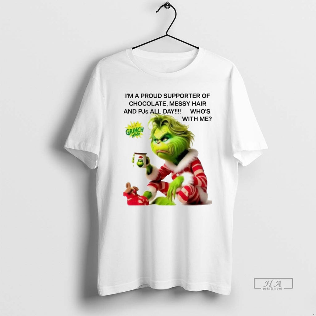Trendy Grinch Im A Proud Supporter Of Chocolate Messy Hair And Pjs All Day Whos
