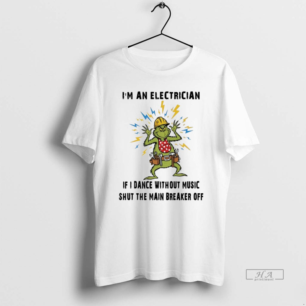 Trendy Grinch Im An Electrician If I Dance Without Music Shut The Main Breaker Off