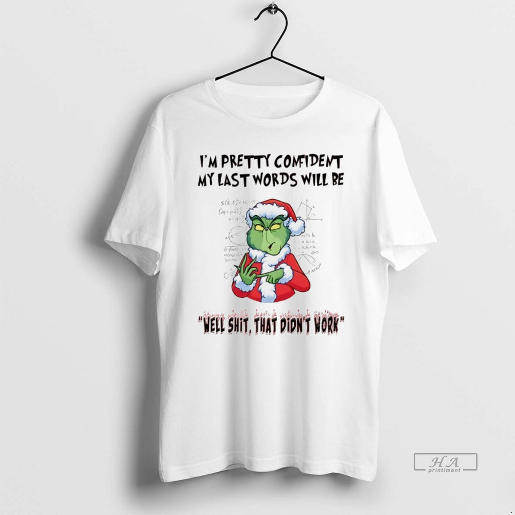 Trendy Grinch Im Pretty Comident My Last Words Will Be Christmas White
