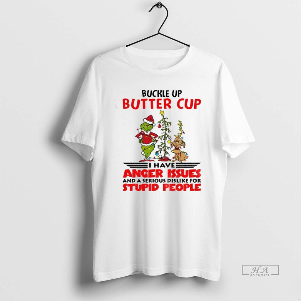 Trendy Grinch Buckle Up Buttercup I Have Anger Issues And A Serious Dislike For Stupid