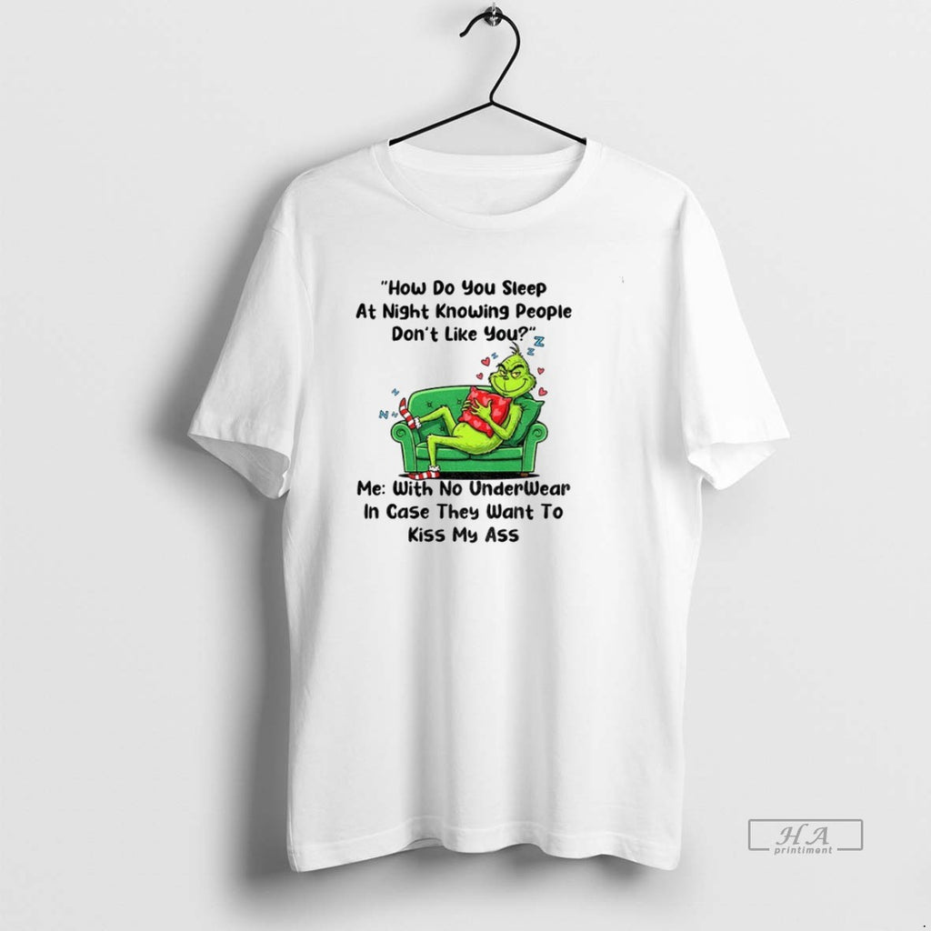 Trendy Grinch How Do You Sleep At Night Knowing People Dont Like You Me With