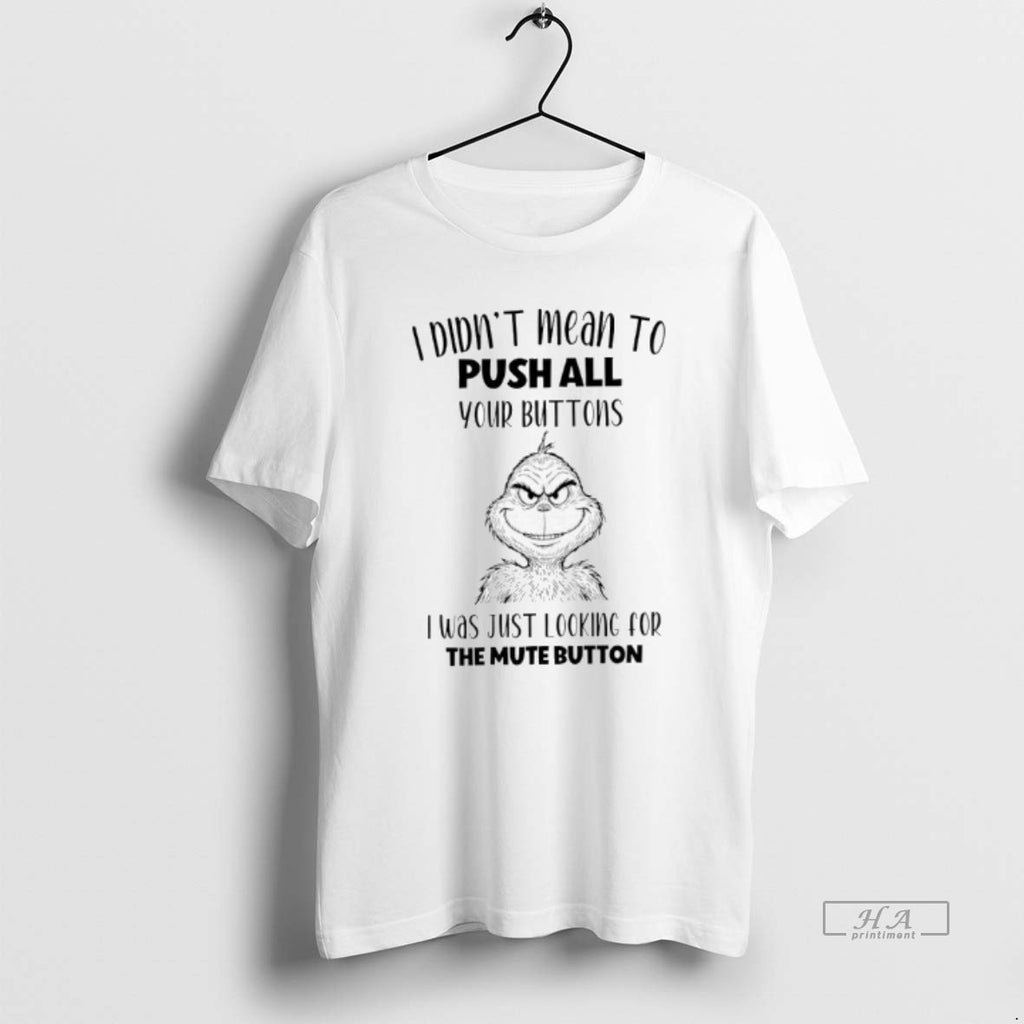 Trendy Grinch I Didnt Mean To Push All Your Buttons I Was Just Looking For
