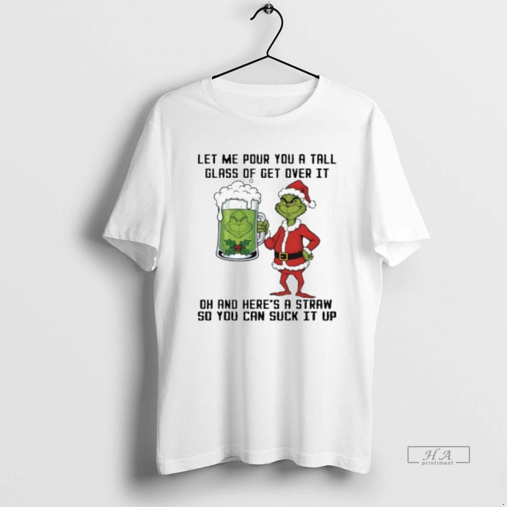 Trendy Grinch Let Me Pour You A Tall Glass Of Get Over It Oh And