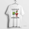 Trendy Grinch Let Me Pour You A Tall Glass Of Get Over It Oh And