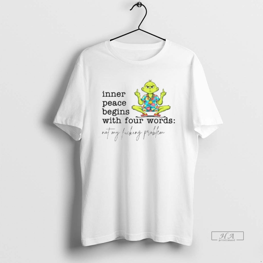 Trendy Grinch Middle Finger Inner Peace Begins With Four Words Not My Fucking Problem Christmas
