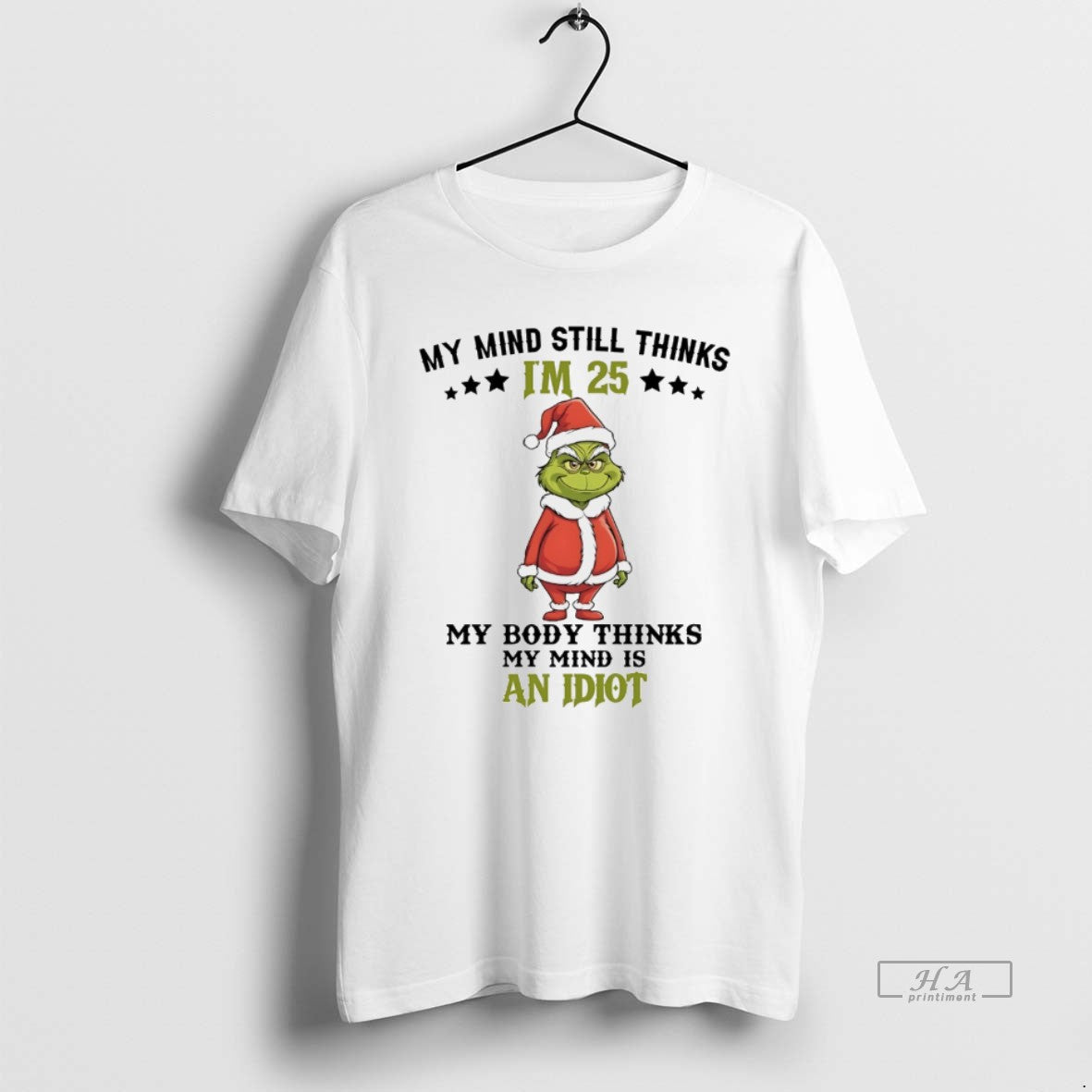 Trendy Grinch My Mind Still Im 25 Thinks My Body Thinks My Mind Is An