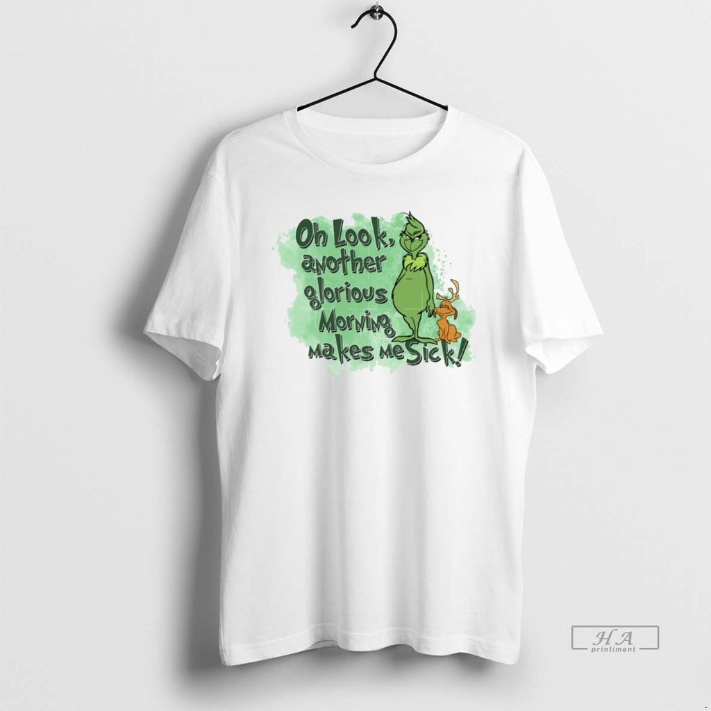 Trendy Grinch Oh Look Another Glorious Morning Makes Me Sick White