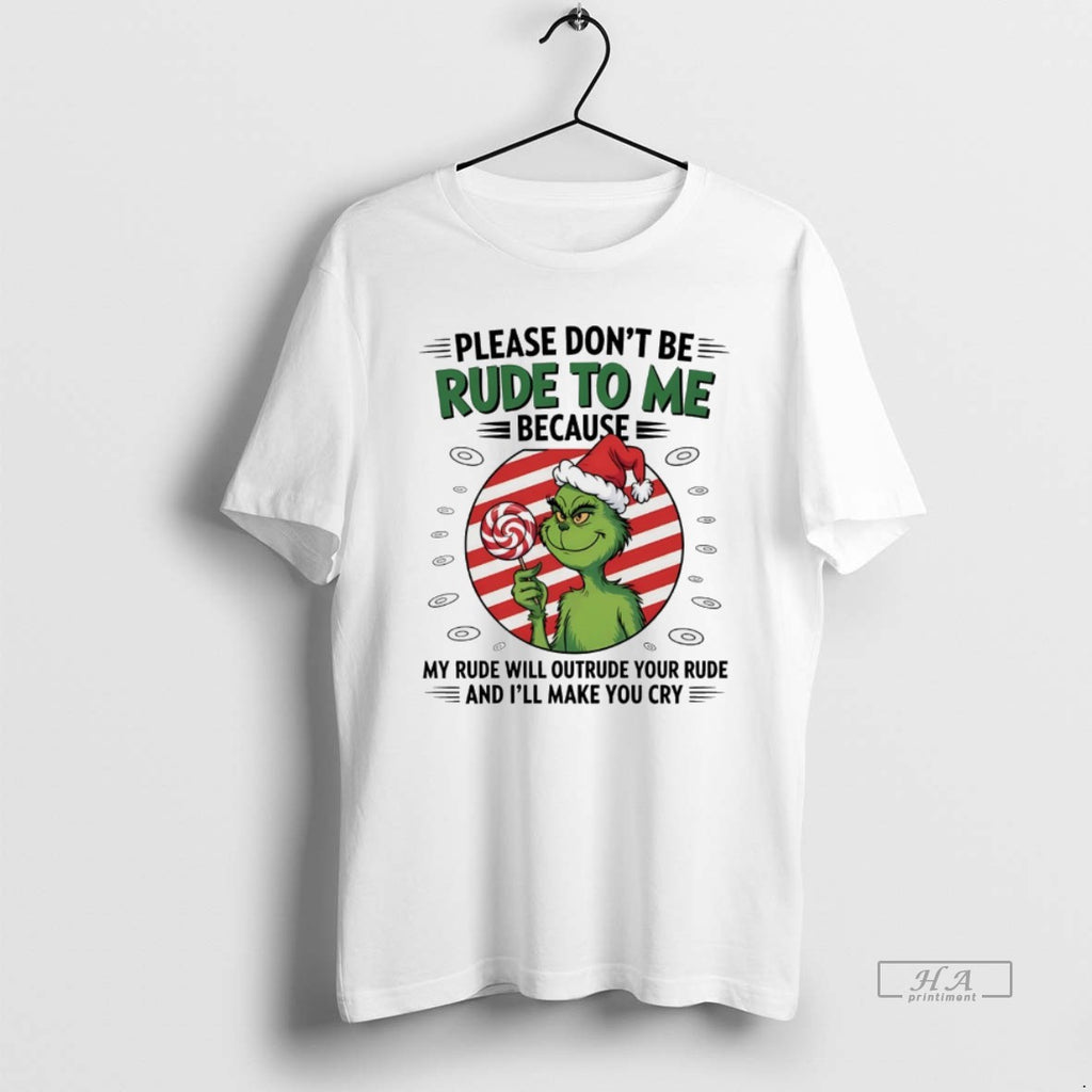 Trendy Grinch Please Dont Be Rude To Me Because My Rude Will Outrude Your Rude