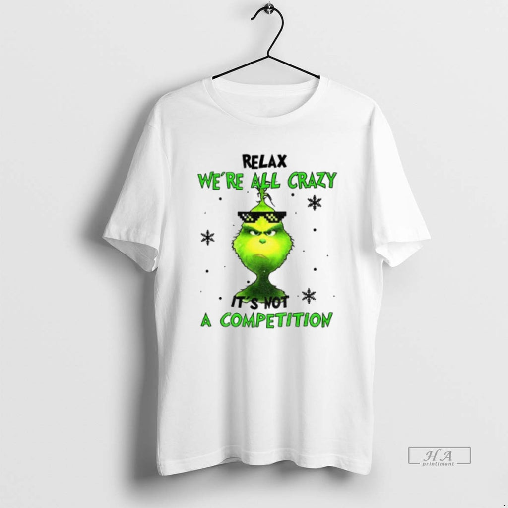 Trendy Grinch Relax Were All Crazy Its Not A Competition Christmas