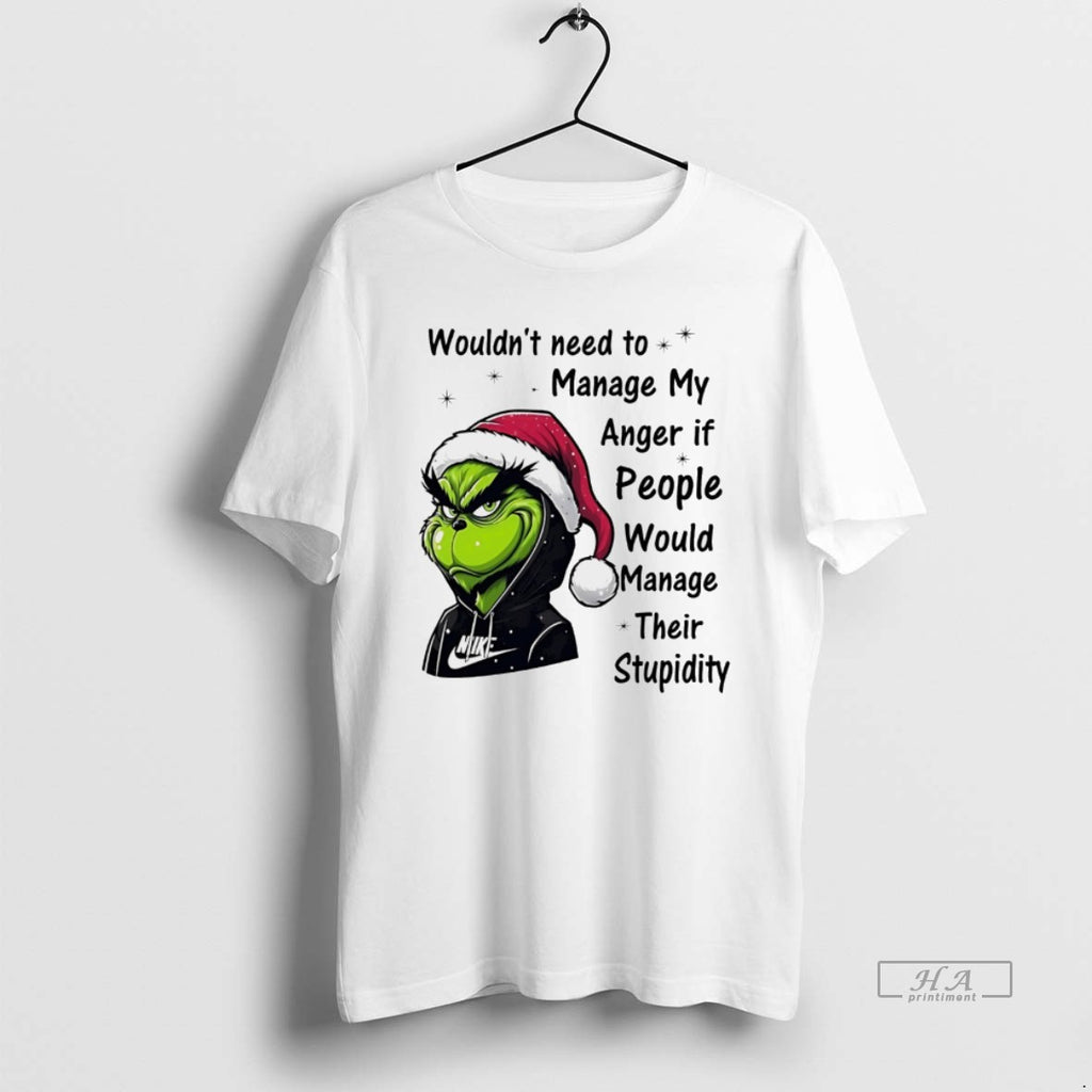 Trendy Grinch Wouldnt Need To Manage My Anger If People Would Manage Their Stupidity Christmas