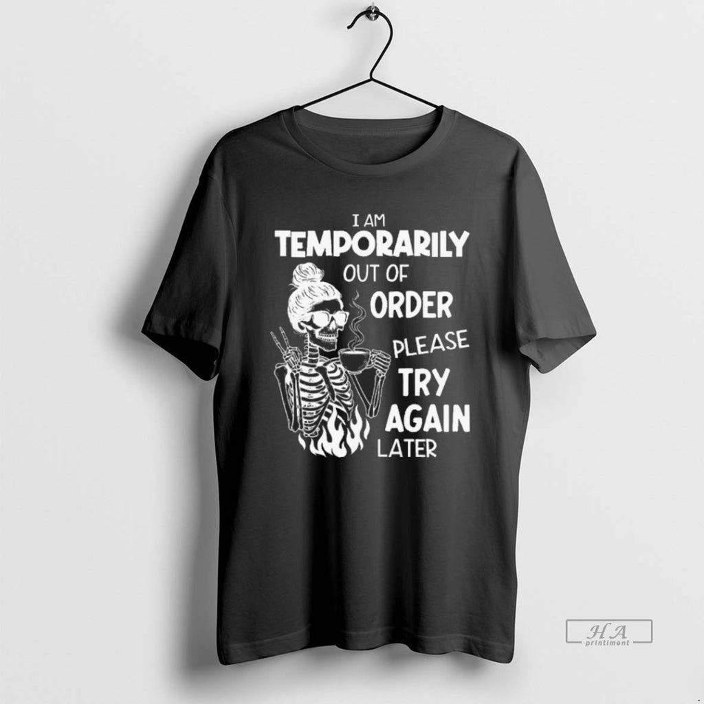 Trendy I Am Temporarily Out Of Order Please Try Again Later Skeleton Drink Tea Blackshirt
