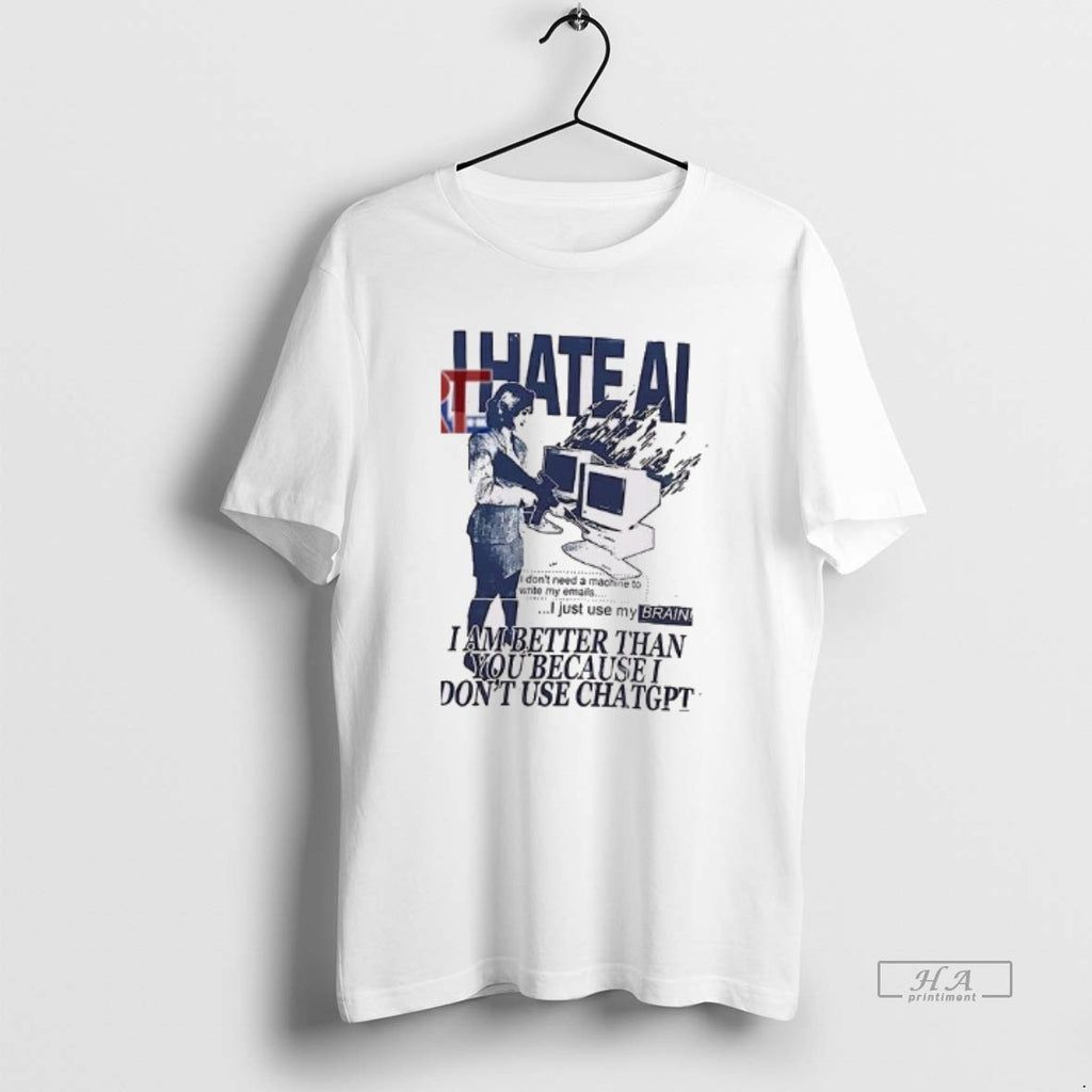 Trendy I Hate Ai I Am Better Than You Because I Dont Use Chatgpt Tee