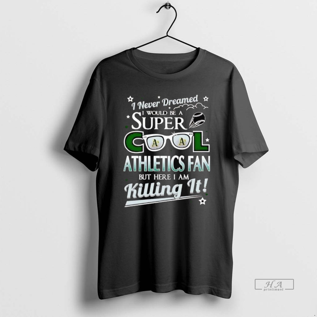 Trendy I Never Dreamed I Would Be A Super Cool Oakland Athletics Fan