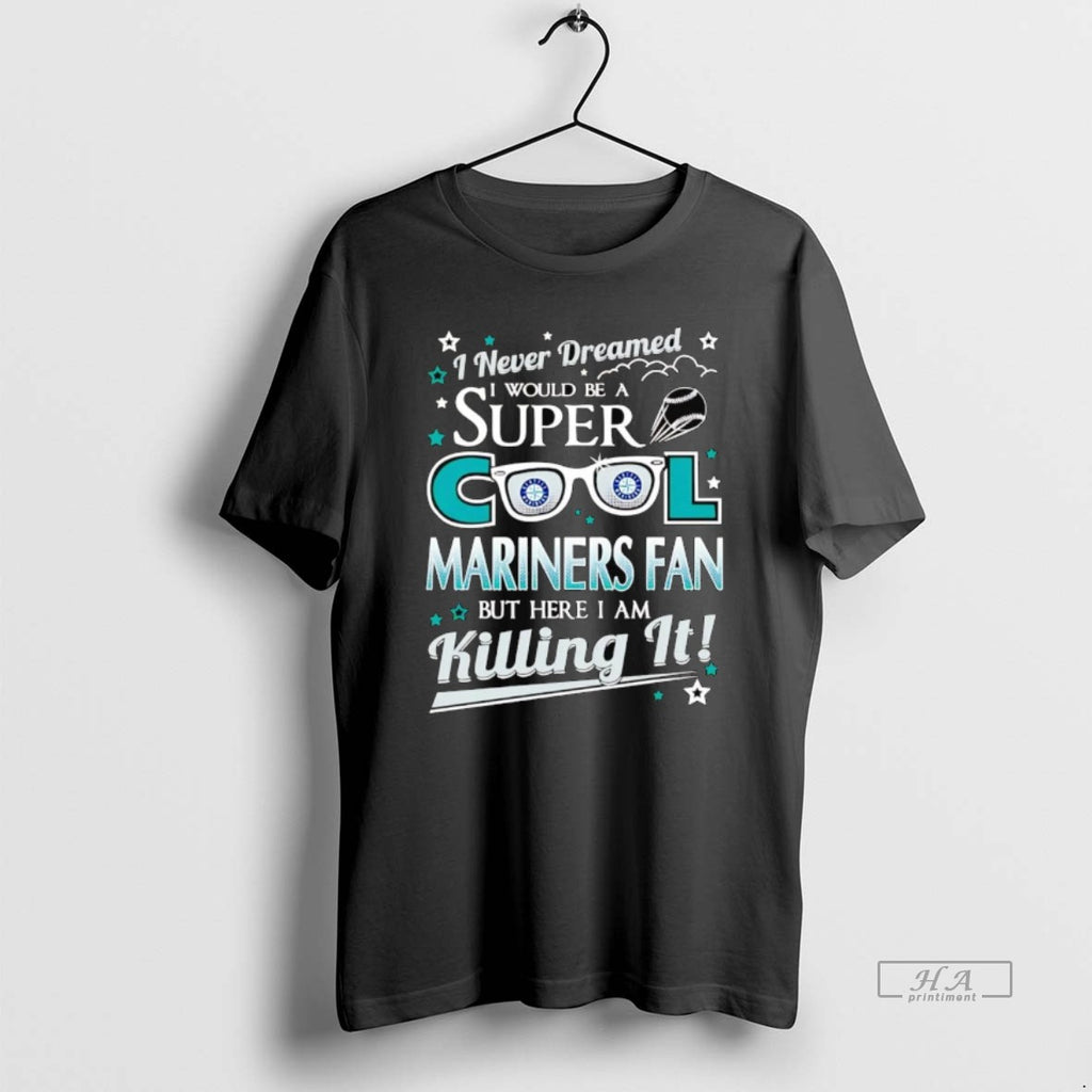 Trendy I Never Dreamed I Would Be A Super Cool Seattle Mariners Fan