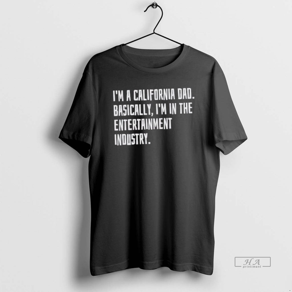 Trendy Im A California Dad Basically Im In The Entertainment Industry