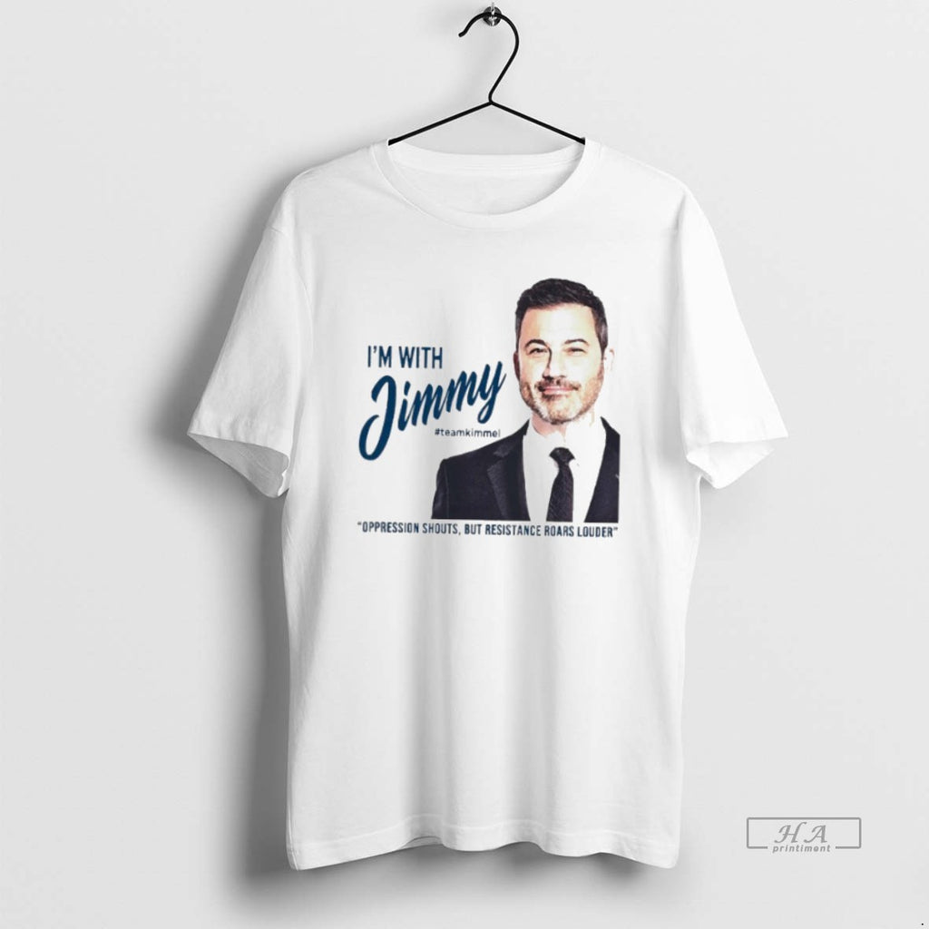 Trendy Im With Jimmy Kimmel Oppression Shouts But Resistance Roars Louder Nemoshirt White