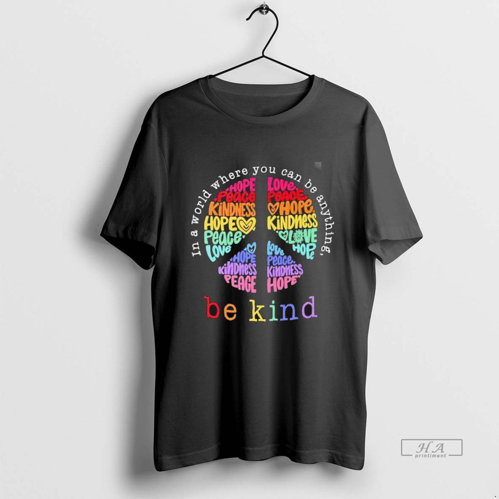 Trendy In A World Where You Can Be Anything Be Kind Love Peace Flower Blackshirt