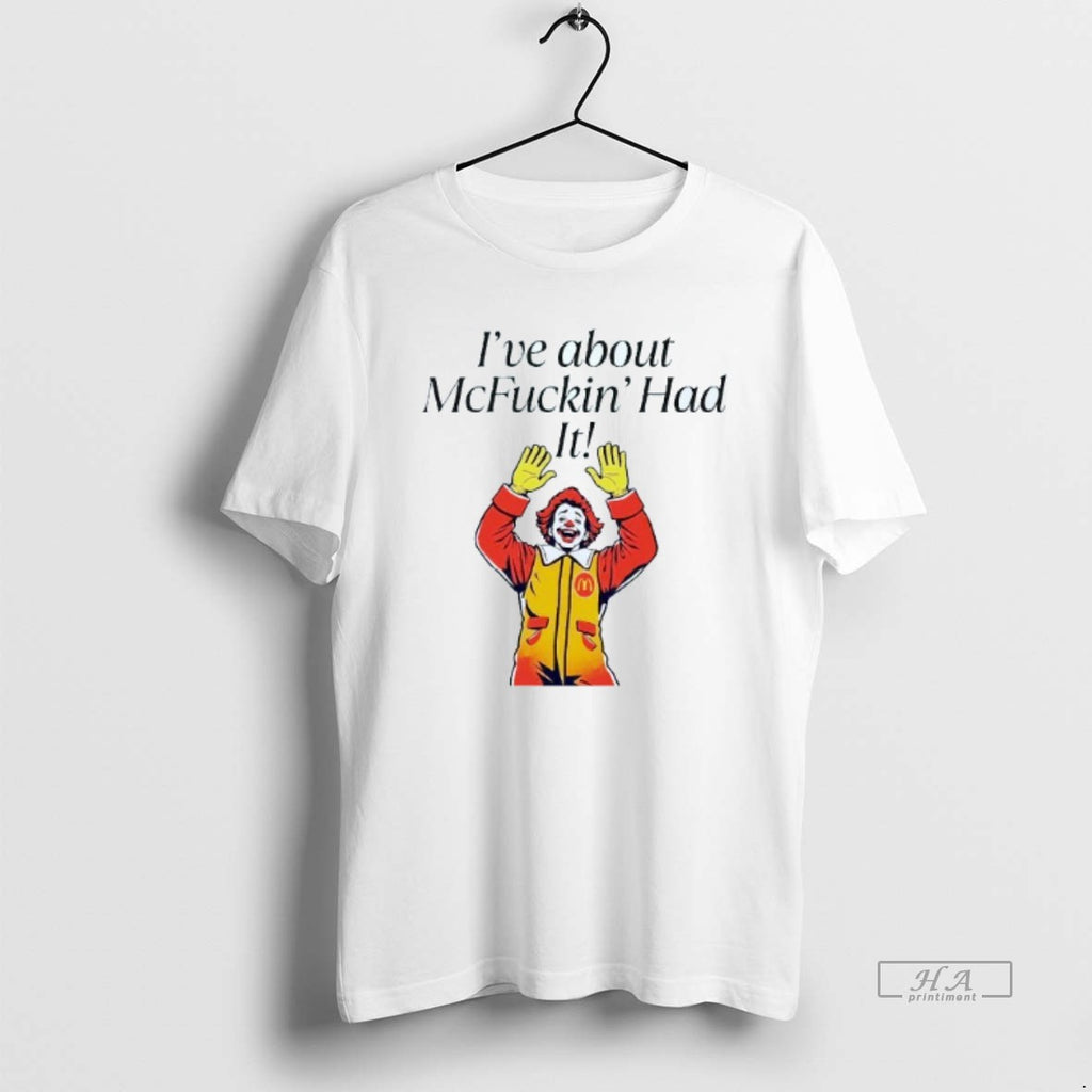 Trendy Ive About Mcfuckin Had It Mcdonalds Mascot Mens White Tee