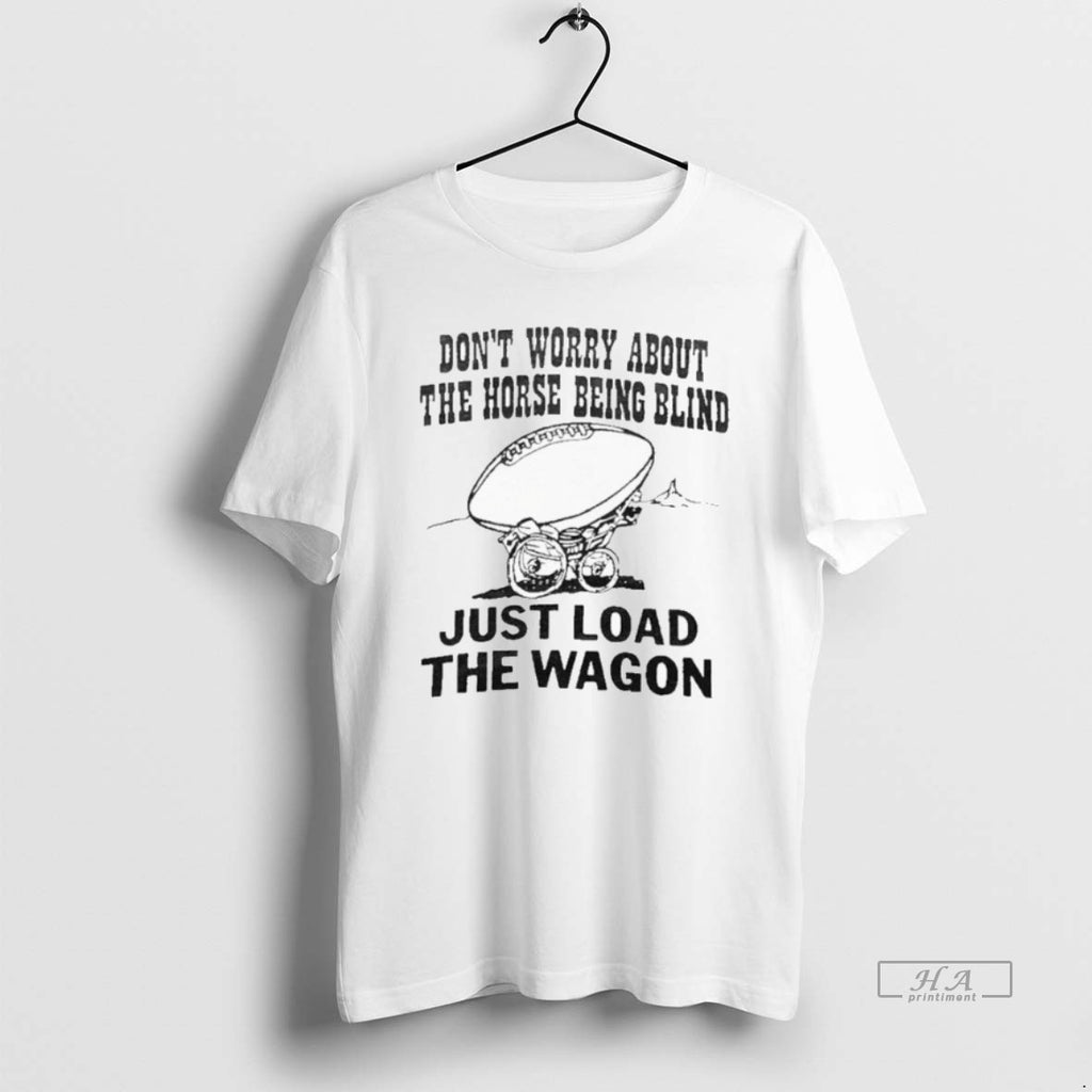 Trendy John Madden Dont Worry About The Horse Being Blind Just Load The Wagon Tee