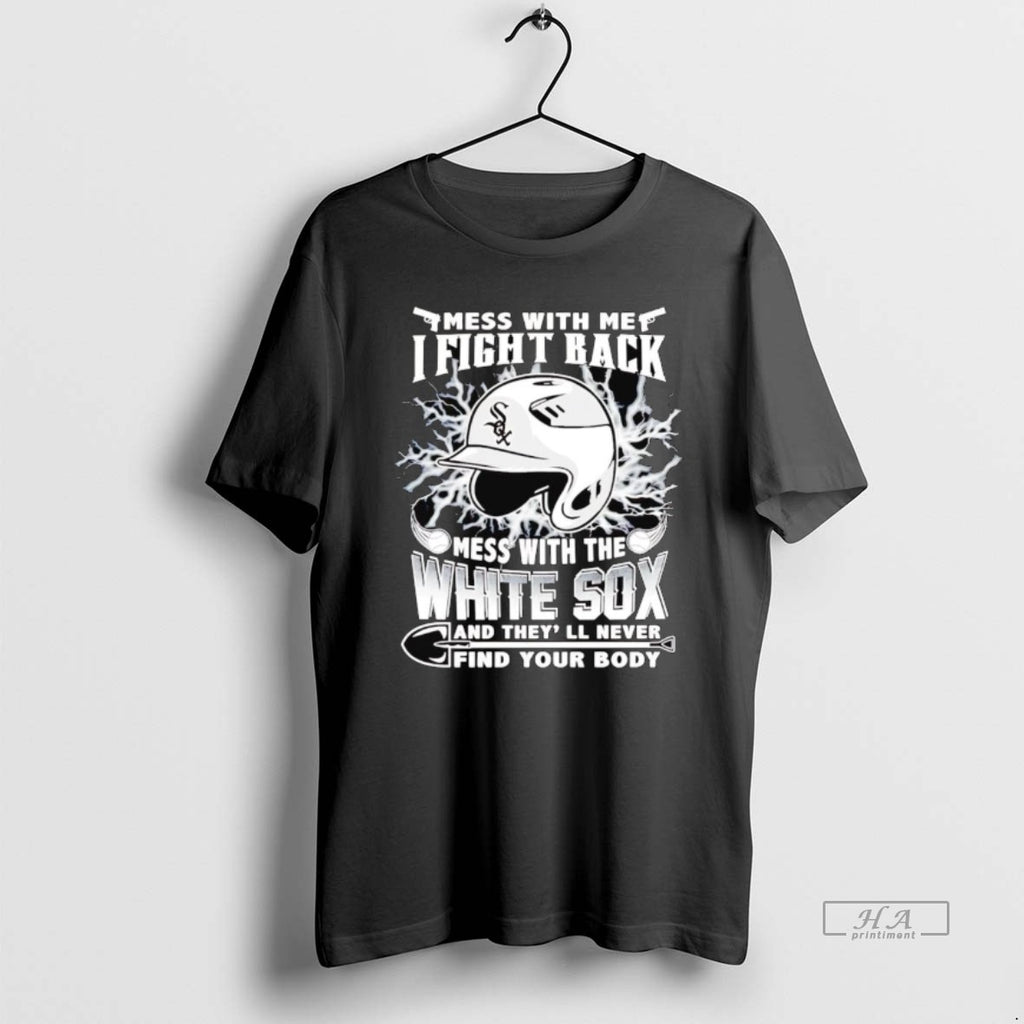 Trendy Mess With Me I Fight Back Mess With The Chicago White Sox