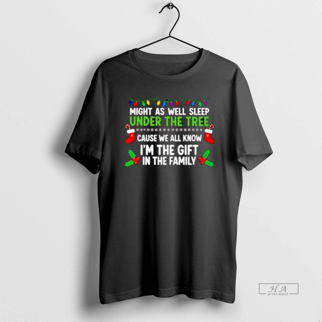 Trendy Might As Well Sleep Under The Tree Cause We All Know Im The Gift