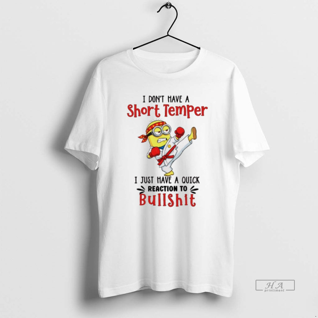 Trendy Minion I Dont Have A Short Temper I Just Have A Quick Reaction To