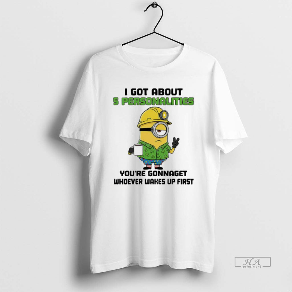 Trendy Minion I Got About 5 Personalities Youre Gonnaget Whoever Wakes Up First