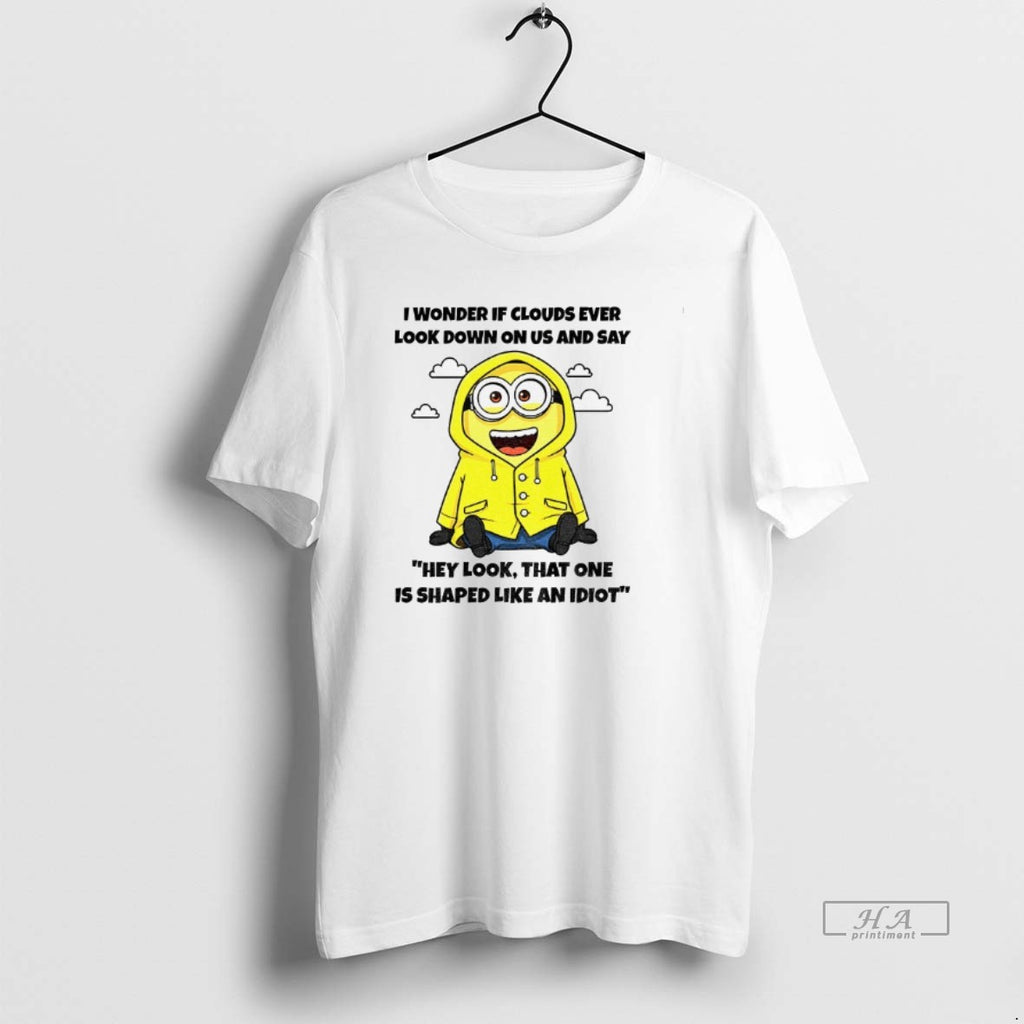 Trendy Minion I Wonder If Clouds Ever Look Down On Us And Say Hey Look