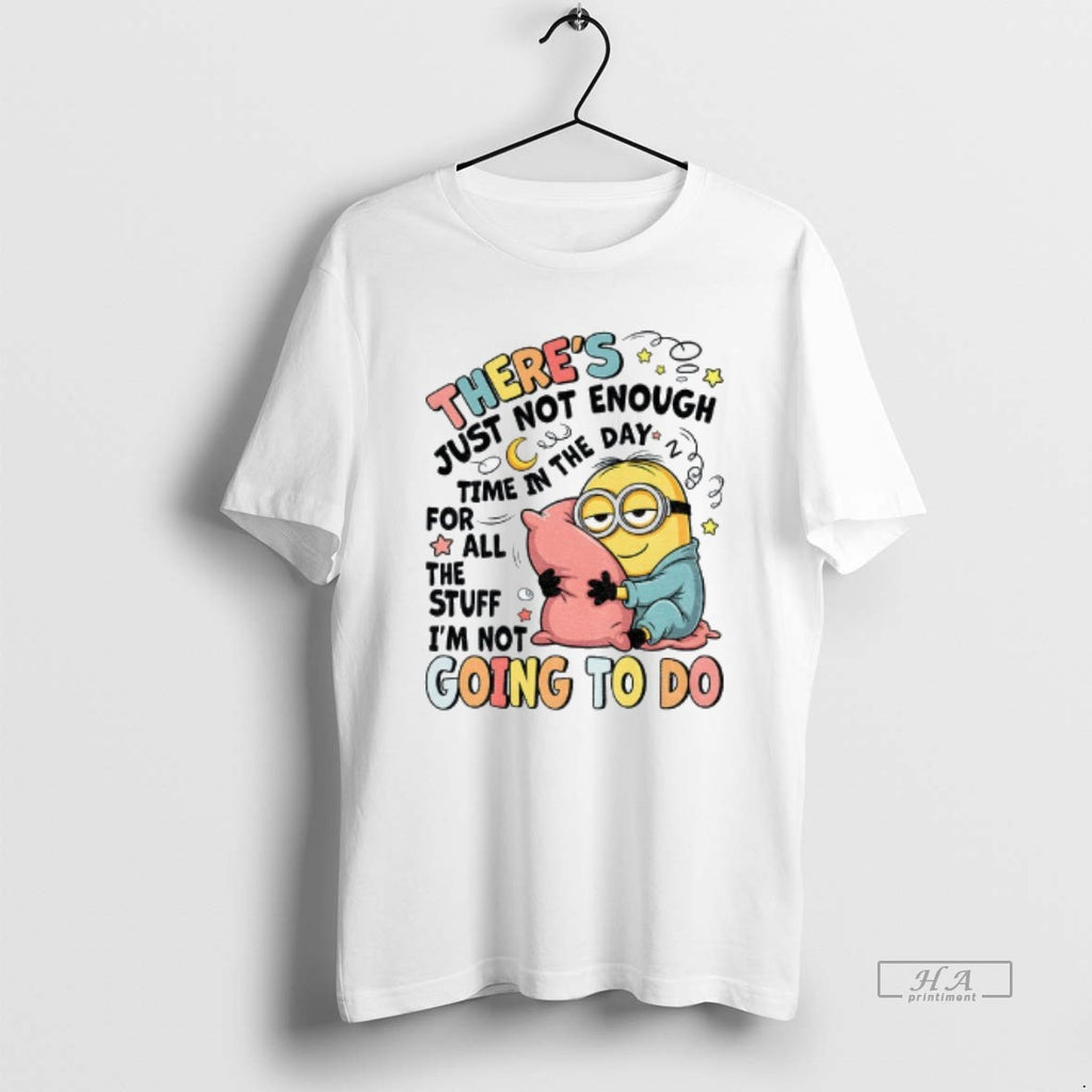 Trendy Minion Sleep Theres Just Not Enough Time In The Day For All The Stuff
