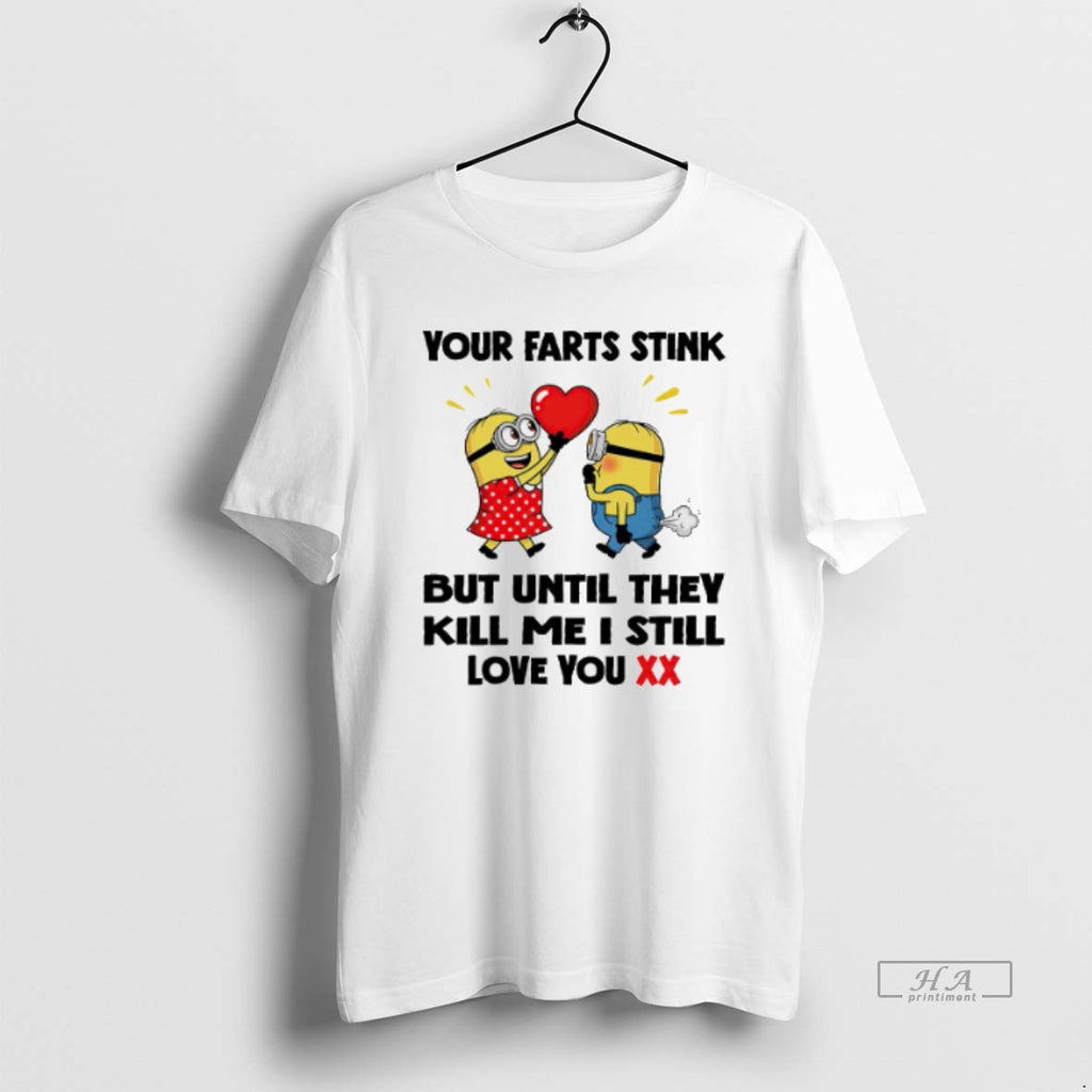 Trendy Minion Your Farts Stink But Until They Kill Me I Still Love You Tee