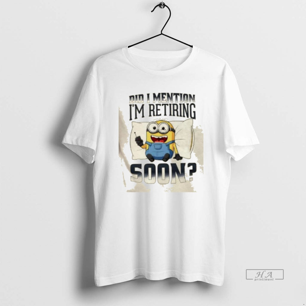 Trendy Minions Did I Mention Im Retiring Soon