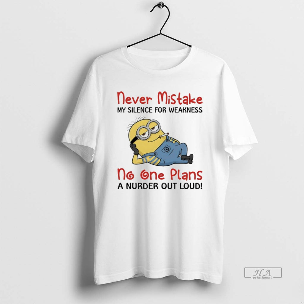 Trendy Minions Never Mistake My Silence For Weakness No One Plans A Nurder Out Loud