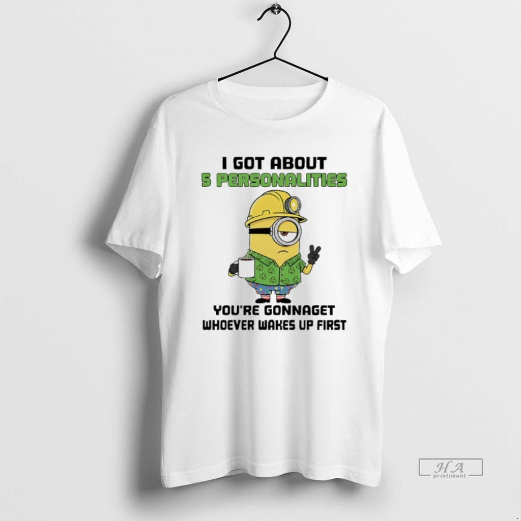 Trendy Minions Shamrock I Got About 5 Personalities Youre Gonnaget Whoever Wakes Up First Tee