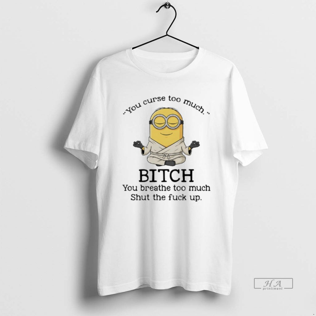 Trendy Minions Yoga You Curse Too Much Bitch You Breathe To Much Shut The Fuck