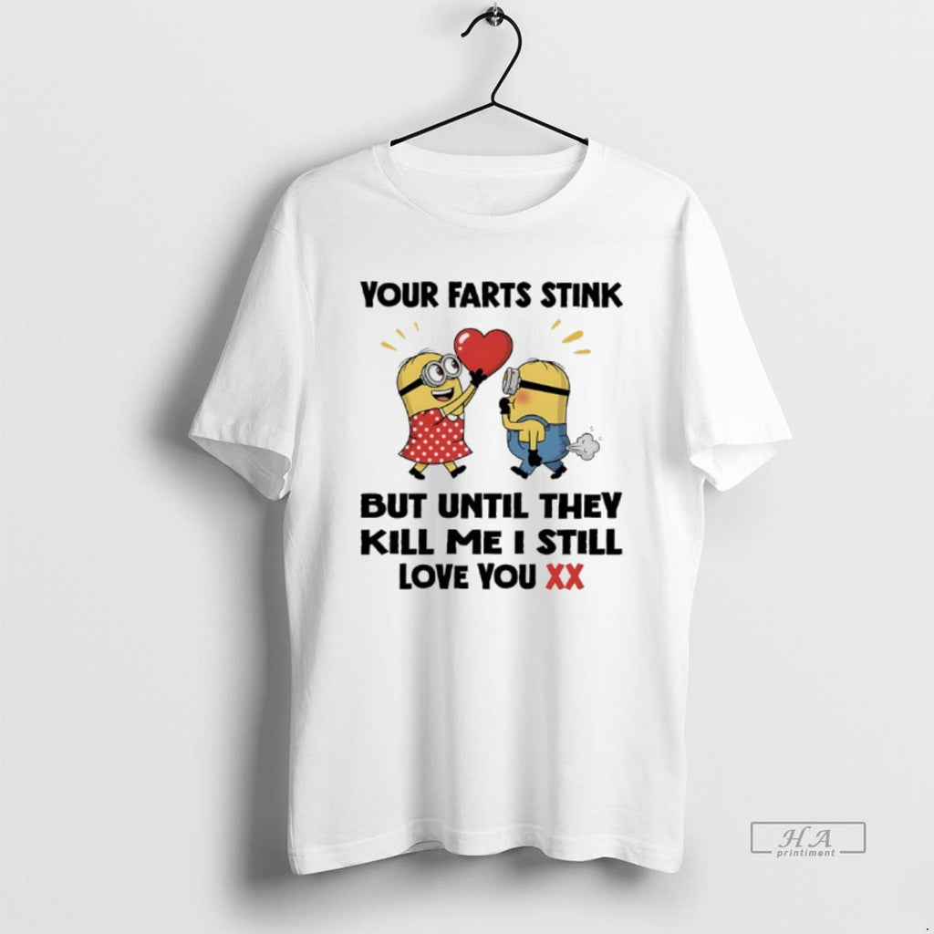 Trendy Minions Your Farts Stink But Until They Kill Me I Still Love You Tee
