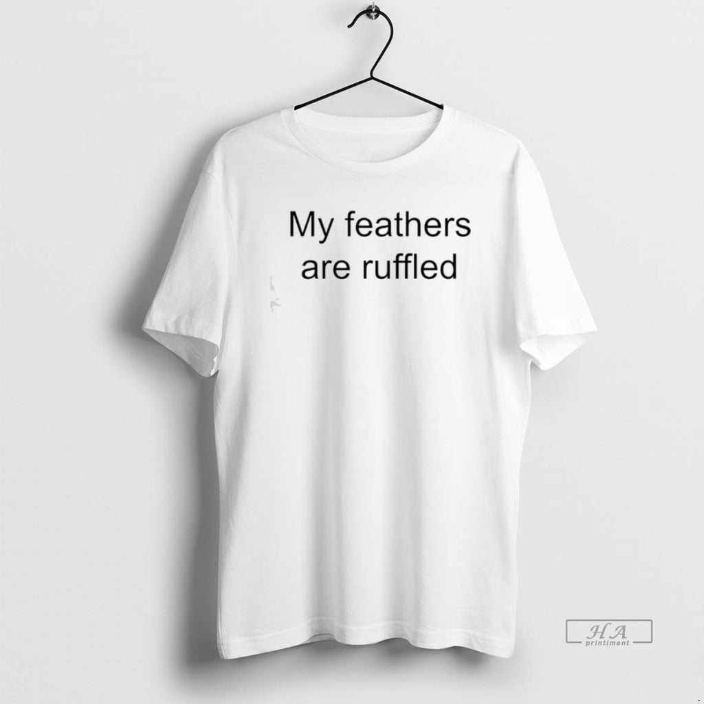 Trendy My Feathers Are Ruffled