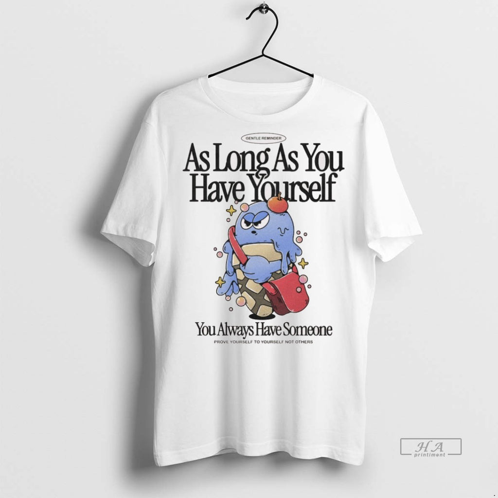 Trendy Official As Long As You Have Yourself You Always Have Someone Prove Yourself To