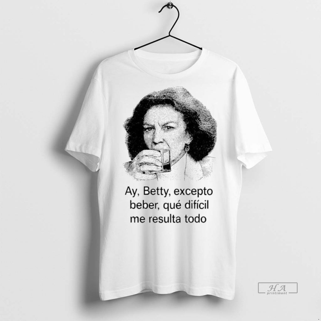 Trendy Official Ay Betty Excepto Beber Que Dificil Me Resulta Todo Tee Sweater