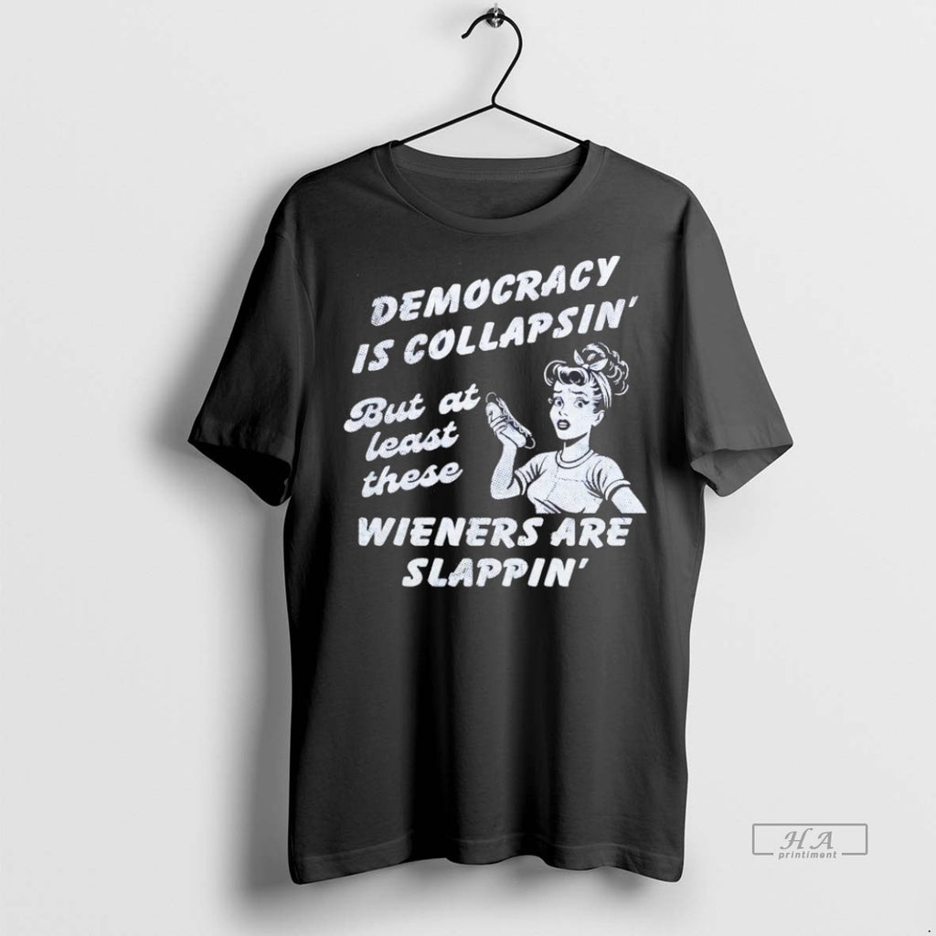 Trendy Official Democracy Is Collapsin But At Least These Wieners Are Slappin Tee Sweater