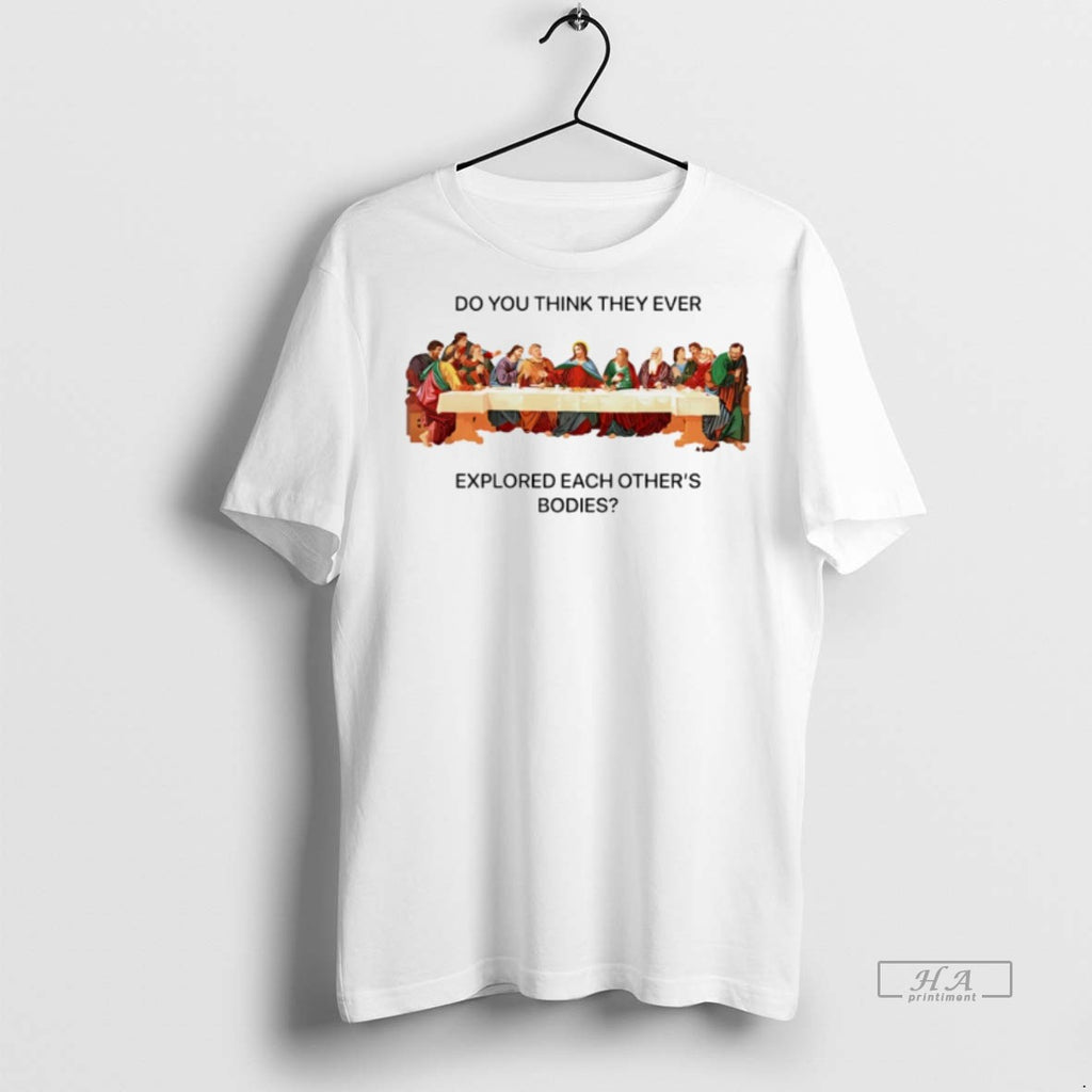 Trendy Official Do You Think They Ever Explored Each Others Bodies Last Supper Tee Sweater